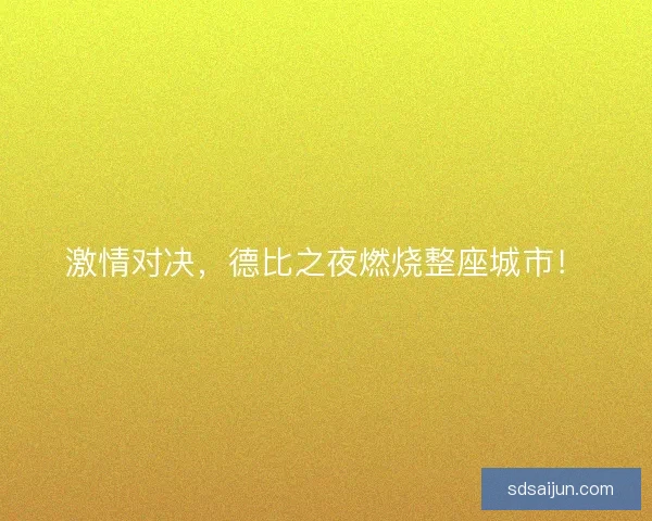 激情对决，德比之夜燃烧整座城市！